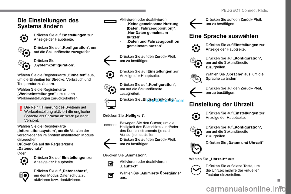 Peugeot Expert 2019  Betriebsanleitung (in German) 15
Die Einstellungen des 
Systems ändern
Drücken Sie auf Einstellungen zur 
Anzeige der Hauptseite.
Drücken Sie auf „ Konfiguration“, um 
auf die Sekundärseite zuzugreifen.
Drücken Sie 
„ S