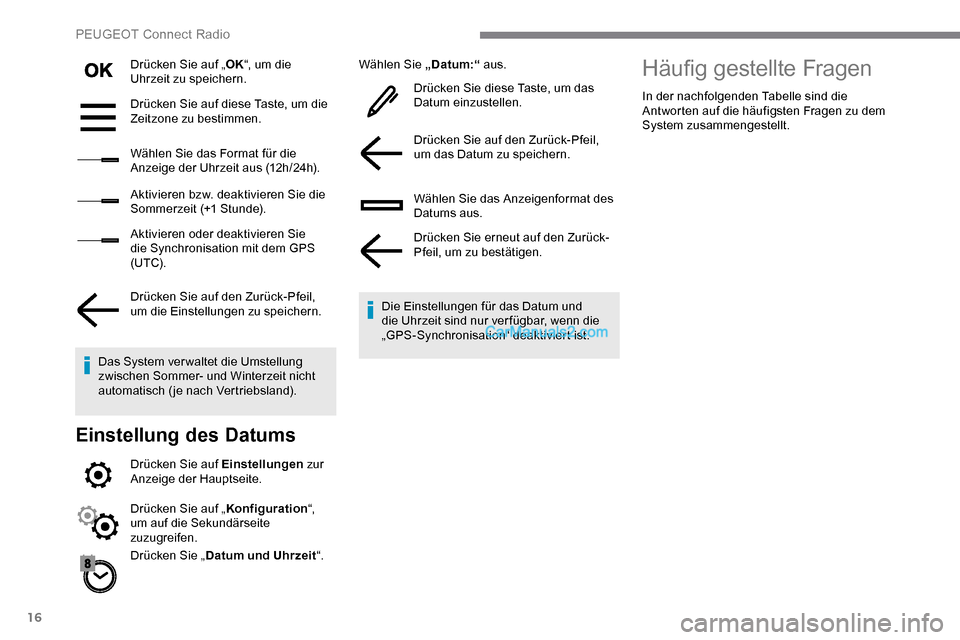 Peugeot Expert 2019  Betriebsanleitung (in German) 16
Drücken Sie auf „OK“, um die 
Uhrzeit zu speichern.
Drücken Sie auf diese Taste, um die 
Zeitzone zu bestimmen.
Wählen Sie das Format für die 
Anzeige der Uhrzeit aus (12h/24h).
Aktivieren 
