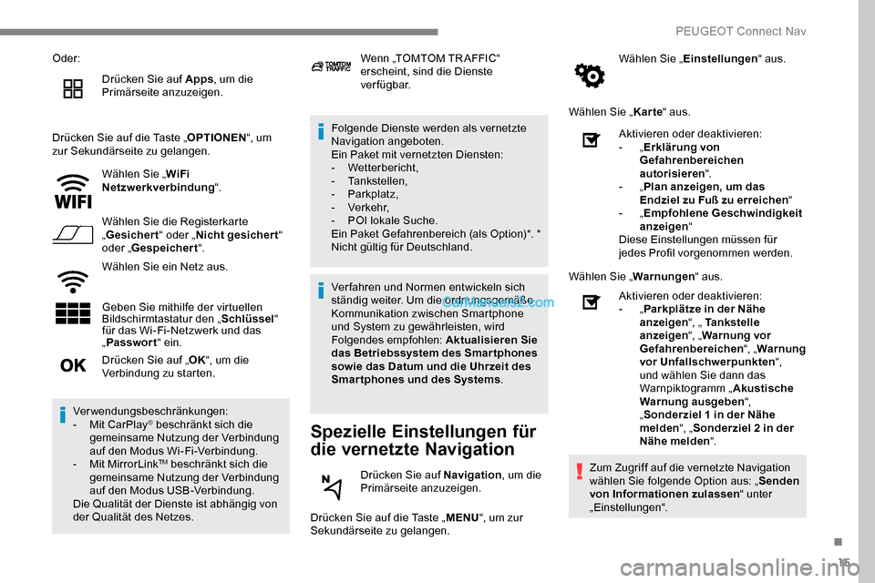 Peugeot Expert 2019  Betriebsanleitung (in German) 15
Oder:Drücken Sie auf Apps , um die 
Primärseite anzuzeigen.
Drücken Sie auf die Taste „ OPTIONEN“, um 
zur Sekundärseite zu gelangen.
Wählen Sie „ WiFi 
Netzwerkverbindung “.
Wählen S