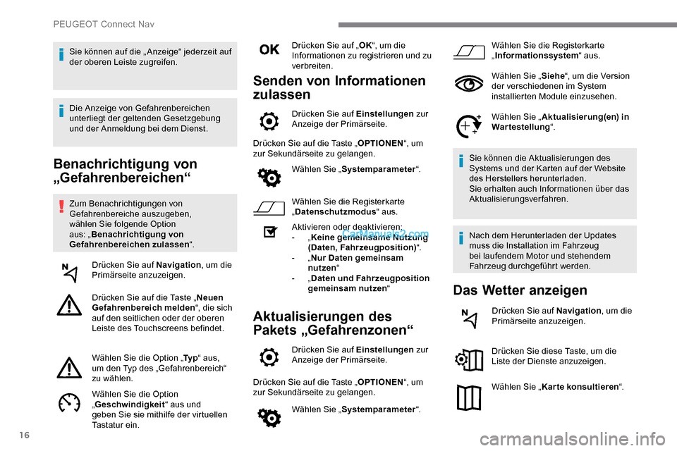 Peugeot Expert 2019  Betriebsanleitung (in German) 16
Benachrichtigung von 
„Gefahrenbereichen“
Zum Benachrichtigungen von 
Gefahrenbereiche auszugeben, 
wählen Sie folgende Option 
aus: „Benachrichtigung von 
Gefahrenbereichen zulassen “.
Dr