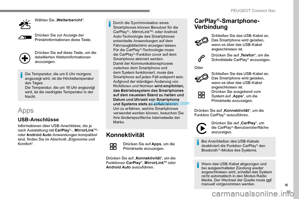 Peugeot Expert 2019  Betriebsanleitung (in German) 17
Wählen Sie „Wetterbericht “.
Drücken Sie zur Anzeige der 
Primärinformationen diese Taste.
Drücken Sie auf diese Taste, um die 
detaillierten Wetterinformationen 
anzuzeigen.
Die Temperatur