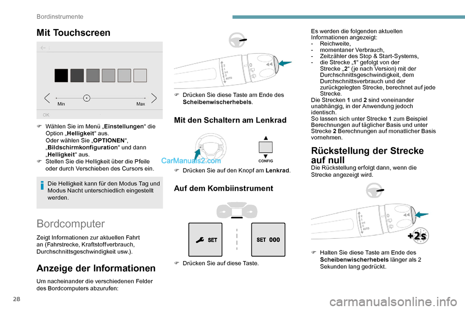 Peugeot Expert 2019  Betriebsanleitung (in German) 28
Mit Touchscreen
Die Helligkeit kann für den Modus Tag und 
Modus Nacht unterschiedlich eingestellt 
werden.
F
 
W
 ählen Sie im Menü „
Einstellungen“ die 
Option „ Helligkeit “ aus.
Oder