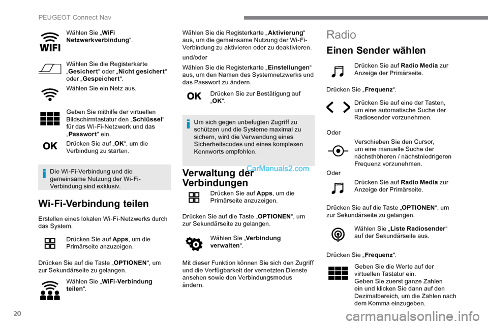 Peugeot Expert 2019 Betriebsanleitung (in German) 20
Wählen Sie „WiFi
Netzwerkverbindung “.
Wählen Sie die Registerkarte
„ Gesichert “ oder „Nicht gesichert “
oder „ Gespeichert “.
Wählen Sie ein Netz aus.
Geben Sie mithilfe der Peugeot Expert 2019 Betriebsanleitung (in German) 20
Wählen Sie „WiFi
Netzwerkverbindung “.
Wählen Sie die Registerkarte
„ Gesichert “ oder „Nicht gesichert “
oder „ Gespeichert “.
Wählen Sie ein Netz aus.
Geben Sie mithilfe der