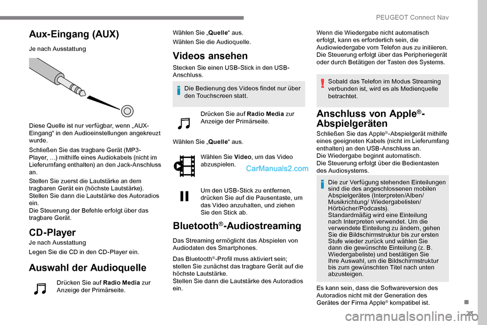 Peugeot Expert 2019  Betriebsanleitung (in German) 23
Aux-Eingang (AUX)
Je nach Ausstattung
Diese Quelle ist nur ver fügbar, wenn „ AUX-
Eingang“ in den Audioeinstellungen angekreuzt 
wurde.
Schließen Sie das tragbare Gerät (MP3 -
Player, …) 