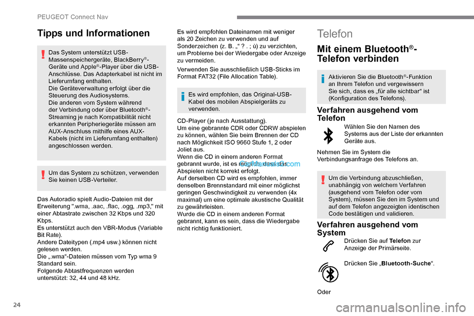 Peugeot Expert 2019  Betriebsanleitung (in German) 24
Tipps und Informationen
Das System unterstützt USB-
Massenspeichergeräte, BlackBerry®-
Geräte und Apple®-Player über die USB-
Anschlüsse. Das Adapterkabel ist nicht im 
Lieferumfang enthalte