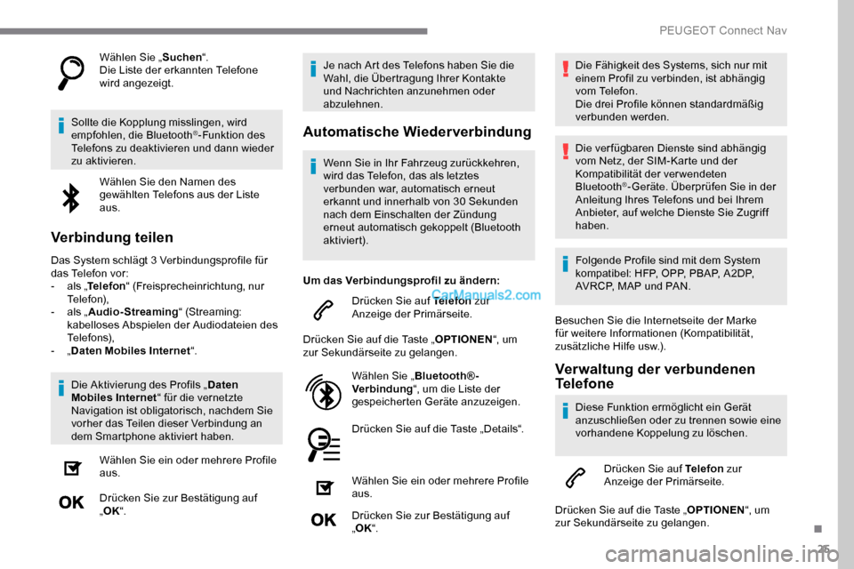 Peugeot Expert 2019  Betriebsanleitung (in German) 25
Wählen Sie „Suchen“.
Die Liste der erkannten Telefone 
wird angezeigt.
Sollte die Kopplung misslingen, wird 
empfohlen, die Bluetooth
®-Funktion des 
Telefons zu deaktivieren und dann wieder 