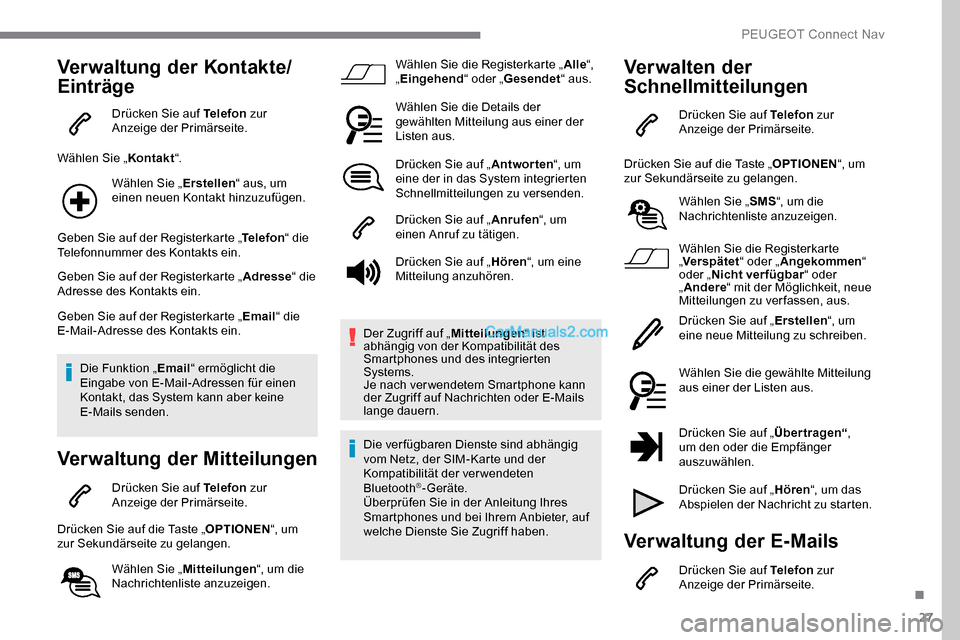 Peugeot Expert 2019 Betriebsanleitung (in German) 27
Verwaltung der Kontakte/
Einträge
Drücken Sie auf Telefon zur
Anzeige der Primärseite.
Wählen Sie „ Kontakt“.
Wählen Sie „ Erstellen“ aus, um
einen neuen Kontakt hinzuzufügen.
Geben Peugeot Expert 2019 Betriebsanleitung (in German) 27
Verwaltung der Kontakte/
Einträge
Drücken Sie auf Telefon zur
Anzeige der Primärseite.
Wählen Sie „ Kontakt“.
Wählen Sie „ Erstellen“ aus, um
einen neuen Kontakt hinzuzufügen.
Geben