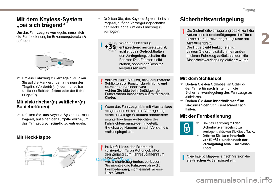 Peugeot Expert 2019 Betriebsanleitung (in German) 37
Mit dem Keyless-System
„bei sich tragend“
Um das Fahrzeug zu verriegeln, muss sich
die Fernbedienung im Erkennungsbereich A
befinden.
Mit elektrischer(n) seitlicher(n)
Schiebetür(en)
F Dr Peugeot Expert 2019 Betriebsanleitung (in German) 37
Mit dem Keyless-System
„bei sich tragend“
Um das Fahrzeug zu verriegeln, muss sich
die Fernbedienung im Erkennungsbereich A
befinden.
Mit elektrischer(n) seitlicher(n)
Schiebetür(en)
F Dr