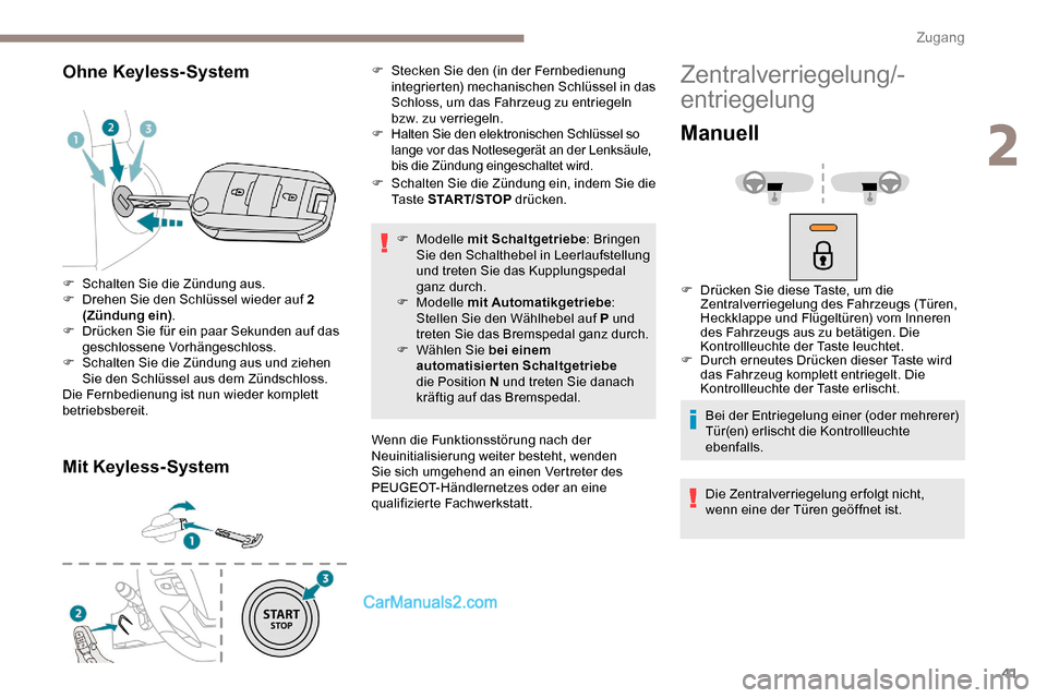 Peugeot Expert 2019  Betriebsanleitung (in German) 41
Ohne Keyless-System
Mit Keyless-System
F Schalten Sie die Zündung ein, indem Sie die Ta s t e  START/STOP  drücken.
F
  Modelle  mit Schaltgetriebe : Bringen 
Sie den Schalthebel in Leerlaufstell