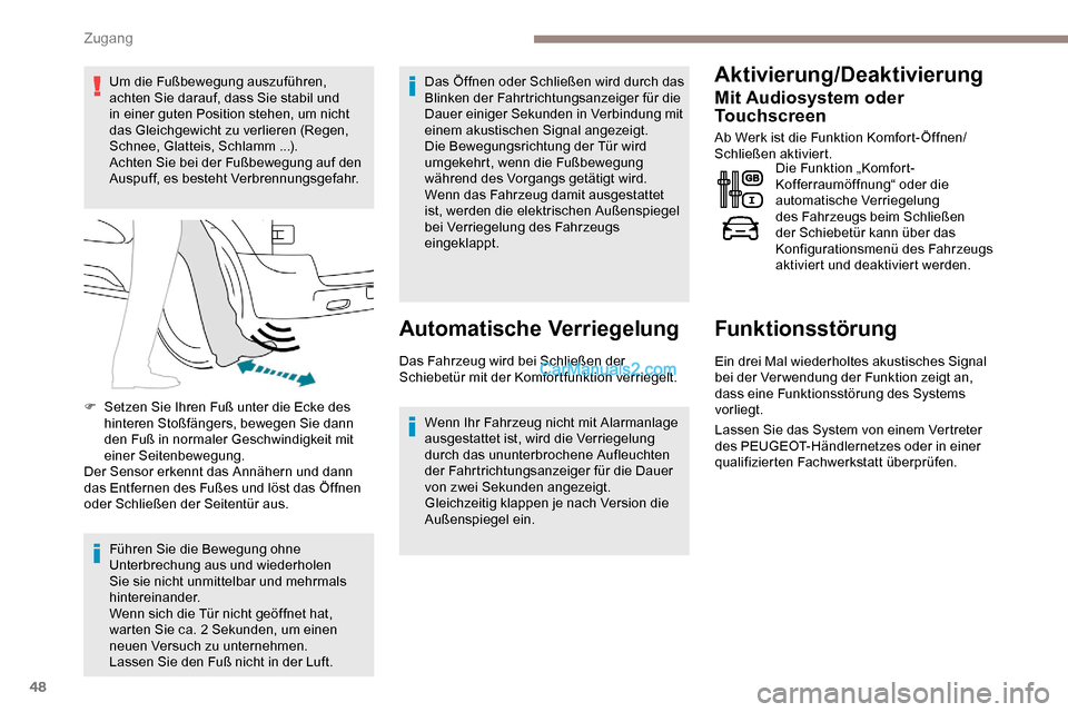 Peugeot Expert 2019  Betriebsanleitung (in German) 48
Um die Fußbewegung auszuführen, 
achten Sie darauf, dass Sie stabil und 
in einer guten Position stehen, um nicht 
das Gleichgewicht zu verlieren (Regen, 
Schnee, Glatteis, Schlamm ...).
Achten S