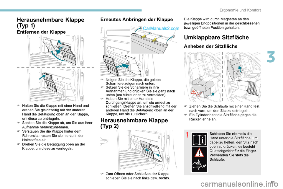 Peugeot Expert 2019 Betriebsanleitung (in German) 61
Herausnehmbare Klappe
( Ty p 1)
Entfernen der Klappe
F Halten Sie die Klappe mit einer Hand und drehen Sie gleichzeitig mit der anderen
Hand die Betätigung oben an der Klappe,
um diese zu entr Peugeot Expert 2019 Betriebsanleitung (in German) 61
Herausnehmbare Klappe
( Ty p 1)
Entfernen der Klappe
F Halten Sie die Klappe mit einer Hand und drehen Sie gleichzeitig mit der anderen
Hand die Betätigung oben an der Klappe,
um diese zu entr