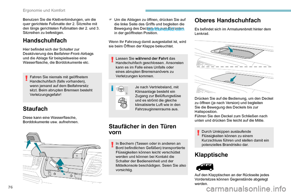 Peugeot Expert 2019  Betriebsanleitung (in German) 76
Benutzen Sie die Klettverbindungen, um die 
quer gerichtete Fußmatte der 2. Sitzreihe mit 
den längs gerichteten Fußmatten der 2. und 3. 
Sitzreihen zu befestigen.
Handschuhfach
Hier befindet si