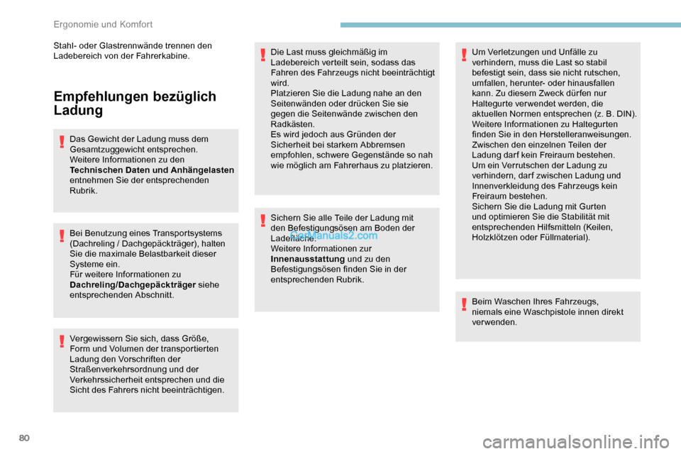 Peugeot Expert 2019  Betriebsanleitung (in German) 80
Empfehlungen bezüglich 
Ladung
Das Gewicht der Ladung muss dem 
Gesamtzuggewicht entsprechen.
Weitere Informationen zu den 
Technischen Daten und Anhängelasten 
entnehmen Sie der entsprechenden 
