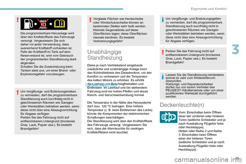 Peugeot Expert 2019  Betriebsanleitung (in German) 95
Um Vergiftungs- und Erstickungsrisiken 
zu vermeiden, dar f die programmierbare 
Standheizung auch kurzfristig nicht in 
geschlossenen Räumen wie Garagen 
oder Werkstätten betrieben werden, wenn 