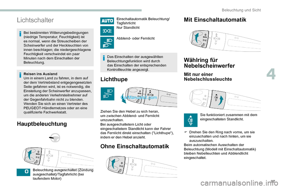 Peugeot Expert 2019 Betriebsanleitung (in German) 97
Lichtschalter
Bei bestimmten Witterungsbedingungen
(niedrige Temperatur, Feuchtigkeit) ist
es normal, wenn die Streuscheiben der
Scheinwerfer und der Heckleuchten von
innen beschlagen; die nied Peugeot Expert 2019 Betriebsanleitung (in German) 97
Lichtschalter
Bei bestimmten Witterungsbedingungen
(niedrige Temperatur, Feuchtigkeit) ist
es normal, wenn die Streuscheiben der
Scheinwerfer und der Heckleuchten von
innen beschlagen; die nied