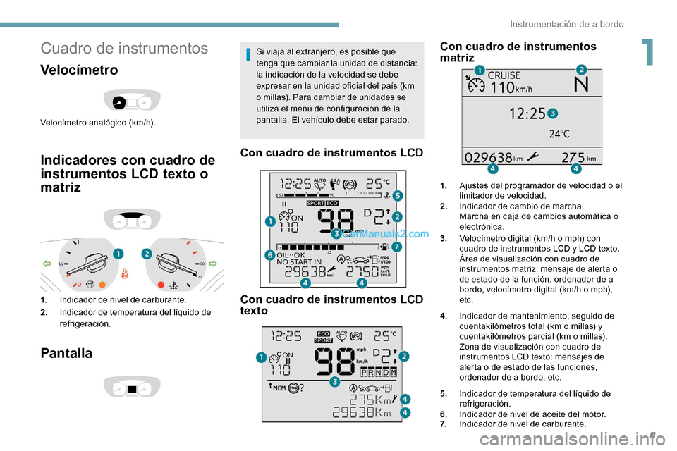 Peugeot Expert 2019  Manual del propietario (in Spanish) 9
Cuadro de instrumentos
Velocímetro
Velocímetro analógico (km/h).
Indicadores con cuadro de 
instrumentos LCD texto o 
matriz
1.Indicador de nivel de carburante.
2. Indicador de temperatura del l