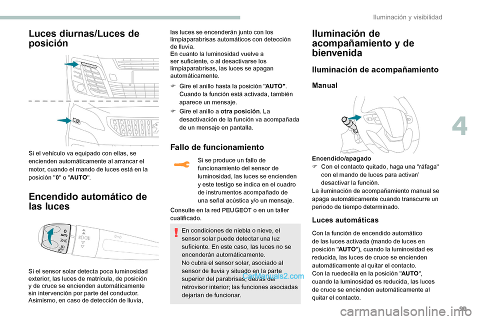 Peugeot Expert 2019 Manual del propietario (in Spanish) 99
Luces diurnas/Luces de
posición
Si el vehículo va equipado con ellas, se
encienden automáticamente al arrancar el
motor, cuando el mando de luces está en la
posición "0" o " AUTO ".
Encend Peugeot Expert 2019 Manual del propietario (in Spanish) 99
Luces diurnas/Luces de
posición
Si el vehículo va equipado con ellas, se
encienden automáticamente al arrancar el
motor, cuando el mando de luces está en la
posición "0" o " AUTO ".
Encend