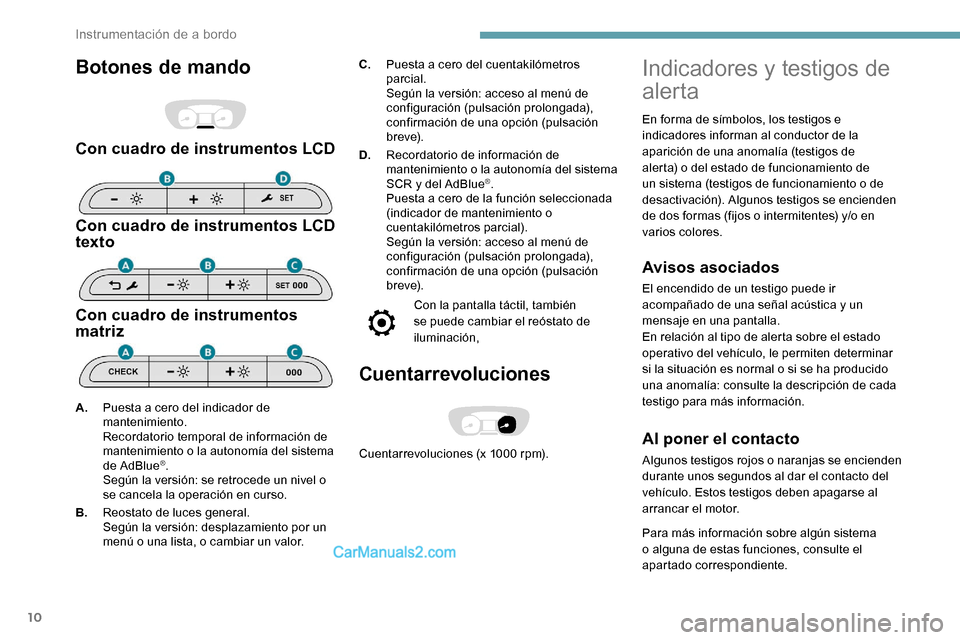 Peugeot Expert 2019  Manual del propietario (in Spanish) 10
Botones de mando
Con cuadro de instrumentos LCD
Con cuadro de instrumentos LCD 
texto
Con cuadro de instrumentos 
matriz
C.Puesta a cero del cuentakilómetros 
parcial.
Según la versión: acceso a