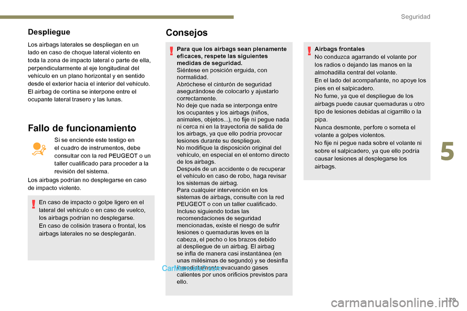 Peugeot Expert 2019 Manual del propietario (in Spanish) 119
Despliegue
Los airbags laterales se despliegan en un
lado en caso de choque lateral violento en
toda la zona de impacto lateral o parte de ella,
perpendicularmente al eje longitudinal del
veh Peugeot Expert 2019 Manual del propietario (in Spanish) 119
Despliegue
Los airbags laterales se despliegan en un
lado en caso de choque lateral violento en
toda la zona de impacto lateral o parte de ella,
perpendicularmente al eje longitudinal del
veh