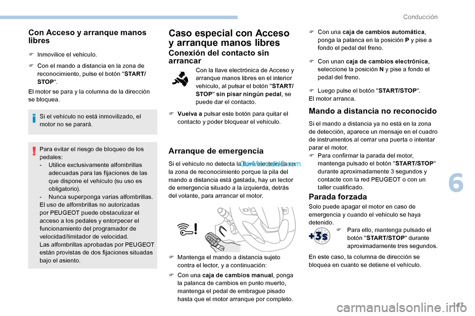 Peugeot Expert 2019 Manual del propietario (in Spanish) 143
Con Acceso y arranque manos
libres
F Inmovilice el vehículo.
F
C
on el mando a distancia en la zona de
reconocimiento, pulse el botón " S TA R T/
STOP ".
El motor se para y la columna de la Peugeot Expert 2019 Manual del propietario (in Spanish) 143
Con Acceso y arranque manos
libres
F Inmovilice el vehículo.
F
C
on el mando a distancia en la zona de
reconocimiento, pulse el botón " S TA R T/
STOP ".
El motor se para y la columna de la