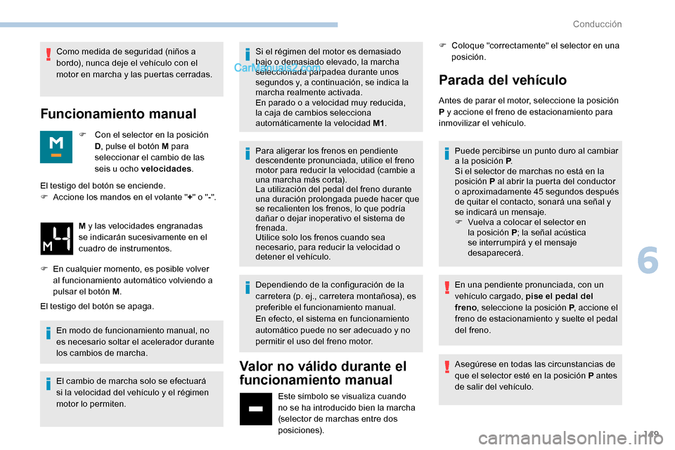 Peugeot Expert 2019 Manual del propietario (in Spanish) 149
Como medida de seguridad (niños a
bordo), nunca deje el vehículo con el
motor en marcha y las puertas cerradas.
Funcionamiento manual
F Con el selector en la posición D, pulse el botón M par Peugeot Expert 2019 Manual del propietario (in Spanish) 149
Como medida de seguridad (niños a
bordo), nunca deje el vehículo con el
motor en marcha y las puertas cerradas.
Funcionamiento manual
F Con el selector en la posición D, pulse el botón M par