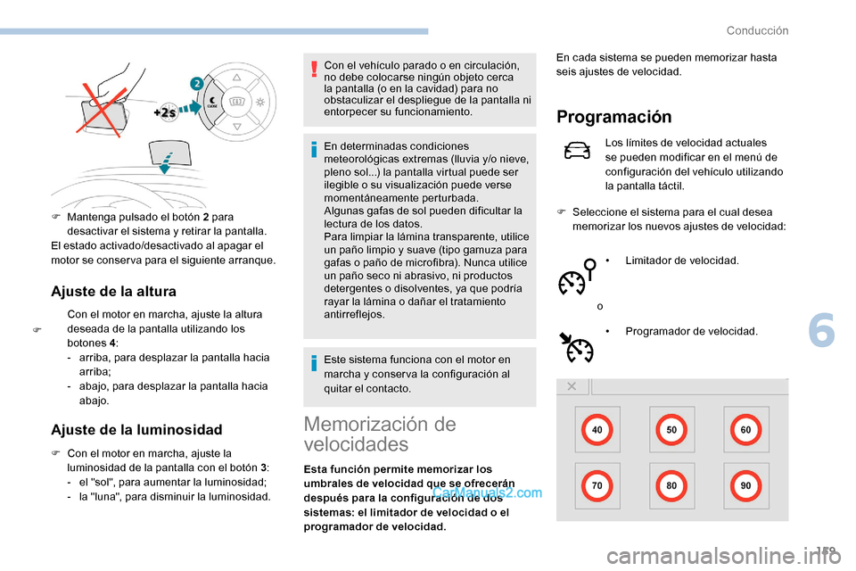 Peugeot Expert 2019 Manual del propietario (in Spanish) 159
Ajuste de la altura
Con el motor en marcha, ajuste la altura
deseada de la pantalla utilizando los
botones 4:
-
ar
riba, para desplazar la pantalla hacia
arriba;
-
ab
ajo, para desplazar la Peugeot Expert 2019 Manual del propietario (in Spanish) 159
Ajuste de la altura
Con el motor en marcha, ajuste la altura
deseada de la pantalla utilizando los
botones 4:
-
ar
riba, para desplazar la pantalla hacia
arriba;
-
ab
ajo, para desplazar la
