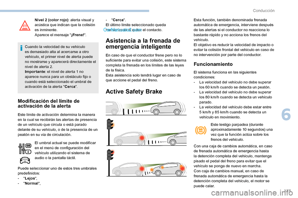 Peugeot Expert 2019 Manual del propietario (in Spanish) 173
Nivel 2 (color rojo): alerta visual y
acústica que indican que la colisión
es inminente.
Aparece el mensaje " ¡Frene!".
Cuando la velocidad de su vehículo
es demasiado alta al acercarse a o Peugeot Expert 2019 Manual del propietario (in Spanish) 173
Nivel 2 (color rojo): alerta visual y
acústica que indican que la colisión
es inminente.
Aparece el mensaje " ¡Frene!".
Cuando la velocidad de su vehículo
es demasiado alta al acercarse a o