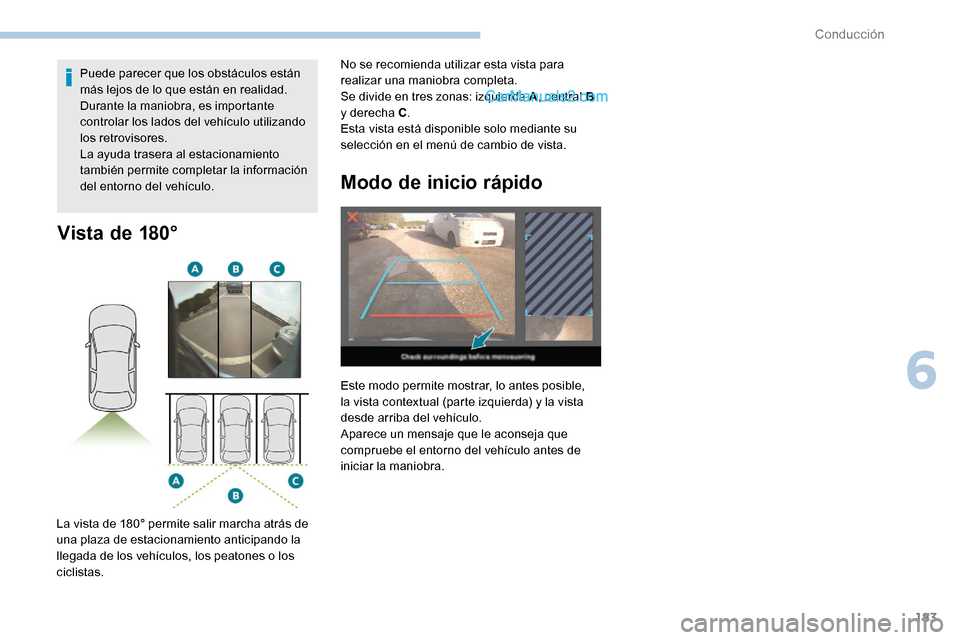 Peugeot Expert 2019 Manual del propietario (in Spanish) 183
Vista de 180°
La vista de 180° permite salir marcha atrás de
una plaza de estacionamiento anticipando la
llegada de los vehículos, los peatones o los
ciclistas.Puede parecer que los obstác Peugeot Expert 2019 Manual del propietario (in Spanish) 183
Vista de 180°
La vista de 180° permite salir marcha atrás de
una plaza de estacionamiento anticipando la
llegada de los vehículos, los peatones o los
ciclistas.Puede parecer que los obstác