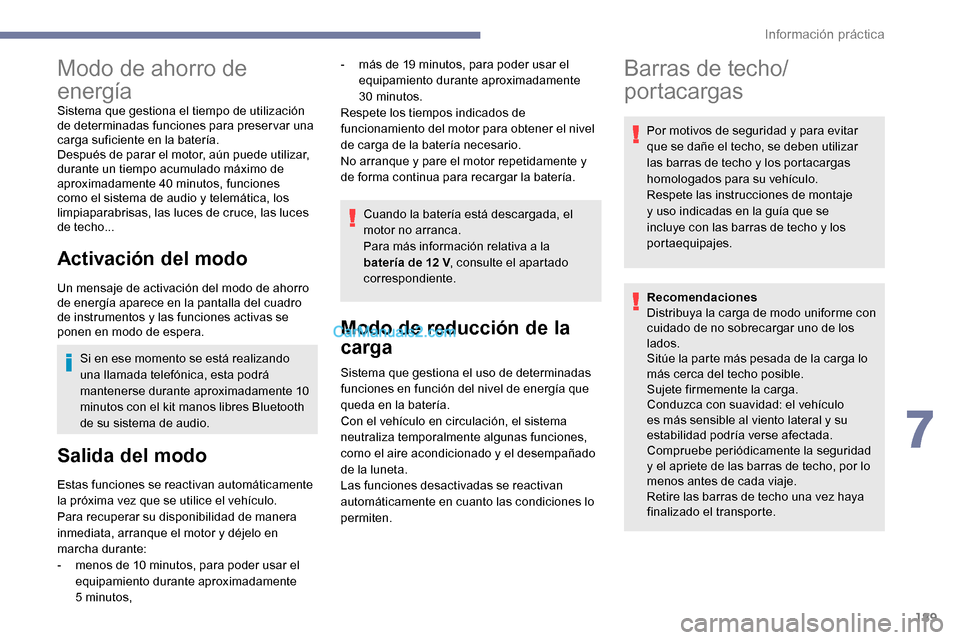 Peugeot Expert 2019 Manual del propietario (in Spanish) 189
Modo de ahorro de
energía
Sistema que gestiona el tiempo de utilización
de determinadas funciones para preservar una
carga suficiente en la batería.
Después de parar el motor, aún puede ut Peugeot Expert 2019 Manual del propietario (in Spanish) 189
Modo de ahorro de
energía
Sistema que gestiona el tiempo de utilización
de determinadas funciones para preservar una
carga suficiente en la batería.
Después de parar el motor, aún puede ut