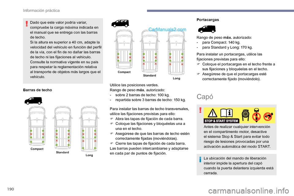 Peugeot Expert 2019 Manual del propietario (in Spanish) 190
Dado que este valor podría variar,
compruebe la carga máxima indicada en
el manual que se entrega con las barras
de techo.
Si la altura es superior a 40 cm, adapte la
velocidad del vehícul Peugeot Expert 2019 Manual del propietario (in Spanish) 190
Dado que este valor podría variar,
compruebe la carga máxima indicada en
el manual que se entrega con las barras
de techo.
Si la altura es superior a 40 cm, adapte la
velocidad del vehícul