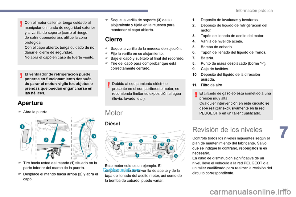 Peugeot Expert 2019 Manual del propietario (in Spanish) 191
Con el motor caliente, tenga cuidado al
manipular el mando de seguridad exterior
y la varilla de soporte (corre el riesgo
de sufrir quemaduras); utilice la zona
protegida.
Con el capó abierto Peugeot Expert 2019 Manual del propietario (in Spanish) 191
Con el motor caliente, tenga cuidado al
manipular el mando de seguridad exterior
y la varilla de soporte (corre el riesgo
de sufrir quemaduras); utilice la zona
protegida.
Con el capó abierto