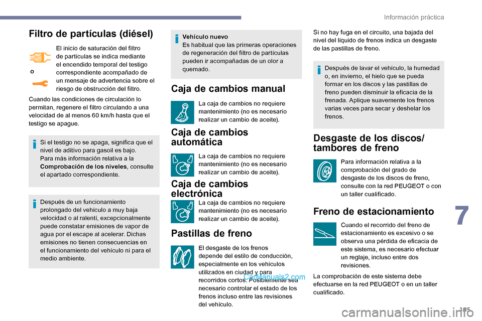 Peugeot Expert 2019 Manual del propietario (in Spanish) 195
Filtro de partículas (diésel)
o El inicio de saturación del filtro
de partículas se indica mediante
el encendido temporal del testigo
correspondiente acompañado de
un mensaje de adverten Peugeot Expert 2019 Manual del propietario (in Spanish) 195
Filtro de partículas (diésel)
o El inicio de saturación del filtro
de partículas se indica mediante
el encendido temporal del testigo
correspondiente acompañado de
un mensaje de adverten