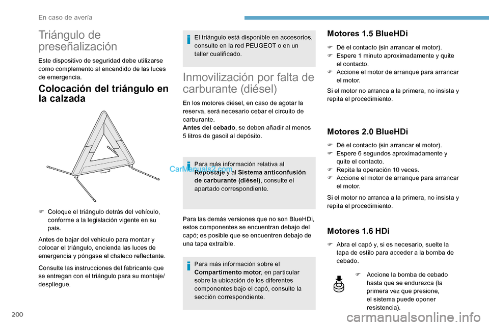 Peugeot Expert 2019  Manual del propietario (in Spanish) 200
Triángulo de 
preseñalización
Este dispositivo de seguridad debe utilizarse 
como complemento al encendido de las luces 
de emergencia.
Colocación del triángulo en 
la calzada
Antes de bajar 