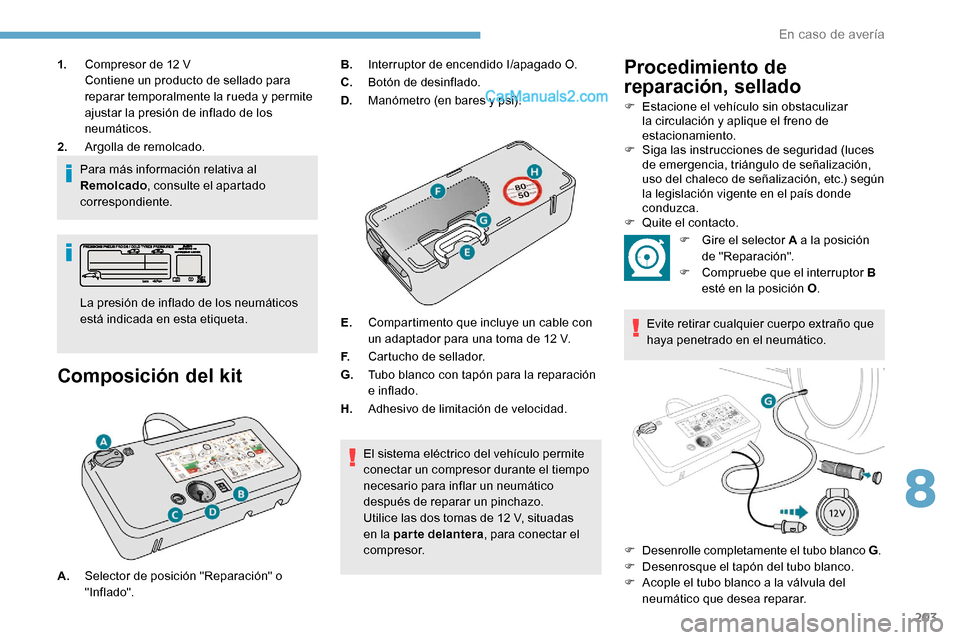 Peugeot Expert 2019  Manual del propietario (in Spanish) 203
1.Compresor de 12   V
Contiene un producto de sellado para 
reparar temporalmente la rueda y permite 
ajustar la presión de inflado de los 
neumáticos.
2. Argolla de remolcado.
Para más informa