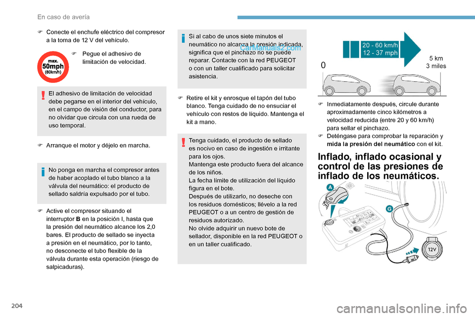 Peugeot Expert 2019  Manual del propietario (in Spanish) 204
F Conecte el enchufe eléctrico del compresor a la toma de 12   V del vehículo.
F
 
Pe
 gue el adhesivo de 
limitación de velocidad.
El adhesivo de limitación de velocidad 
debe pegarse en el i