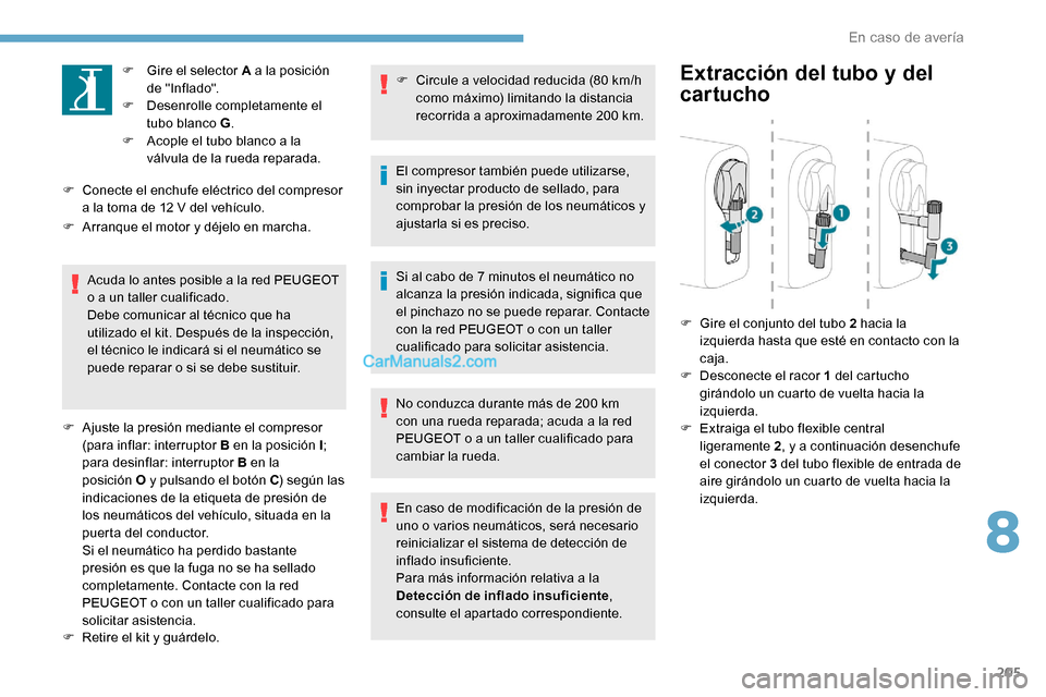 Peugeot Expert 2019  Manual del propietario (in Spanish) 205
F Gire el selector A a la posición de "Inflado".
F
 
D
 esenrolle completamente el 
tubo blanco G .
F
 
A
 cople el tubo blanco a la 
válvula de la rueda reparada.
F
 
C

onecte el enchufe eléc