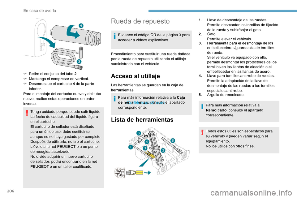 Peugeot Expert 2019  Manual del propietario (in Spanish) 206
Tenga cuidado porque puede salir líquido.
La fecha de caducidad del líquido figura 
en el cartucho.
El cartucho de sellador está diseñado 
para un único uso; debe sustituirse 
aunque no se ha
