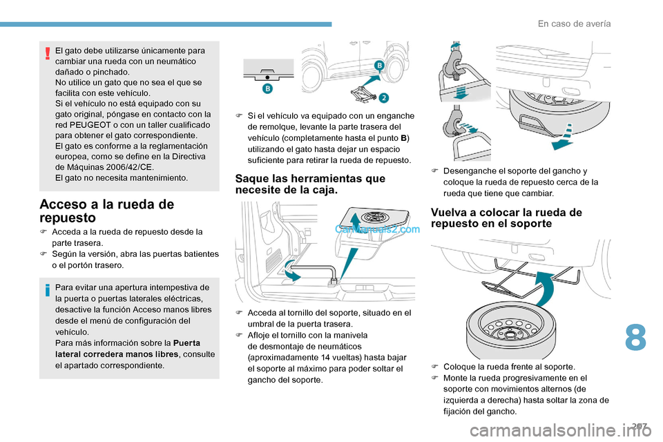 Peugeot Expert 2019  Manual del propietario (in Spanish) 207
El gato debe utilizarse únicamente para 
cambiar una rueda con un neumático 
dañado o pinchado.
No utilice un gato que no sea el que se 
facilita con este vehículo.
Si el vehículo no está eq