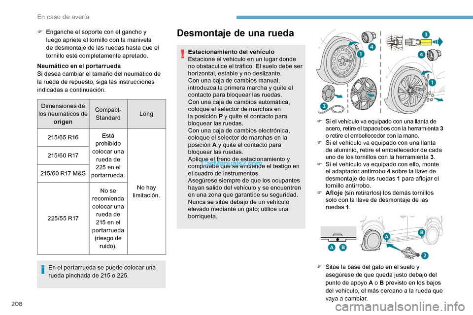 Peugeot Expert 2019  Manual del propietario (in Spanish) 208
Neumático en el por tarrueda
Si desea cambiar el tamaño del neumático de 
la rueda de repuesto, siga las instrucciones 
indicadas a continuación.En el portarrueda se puede colocar una 
rueda p