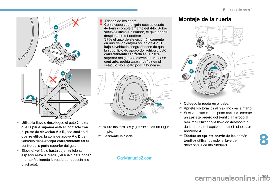 Peugeot Expert 2019 Manual del propietario (in Spanish) 209
F Utilice la llave o despliegue el gato 2 hasta que la parte superior esté en contacto con
el punto de elevación A o B , sea cual se el
que se utilice; la zona de apoyo A o B del
vehículo de Peugeot Expert 2019 Manual del propietario (in Spanish) 209
F Utilice la llave o despliegue el gato 2 hasta que la parte superior esté en contacto con
el punto de elevación A o B , sea cual se el
que se utilice; la zona de apoyo A o B del
vehículo de