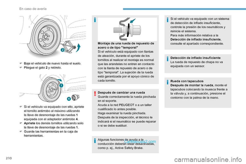 Peugeot Expert 2019 Manual del propietario (in Spanish) 210
F Baje el vehículo de nuevo hasta el suelo.
F P liegue el gato 2 y retírelo.
F
S
i el vehículo va equipado con ello, apriete
el tornillo antirrobo al máximo utilizando
la llave de desmont Peugeot Expert 2019 Manual del propietario (in Spanish) 210
F Baje el vehículo de nuevo hasta el suelo.
F P liegue el gato 2 y retírelo.
F
S
i el vehículo va equipado con ello, apriete
el tornillo antirrobo al máximo utilizando
la llave de desmont