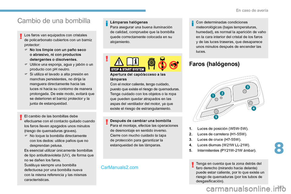 Peugeot Expert 2019 Manual del propietario (in Spanish) 211
Cambio de una bombilla
Los faros van equipados con cristales
de policarbonato cubiertos con un barniz
protector:
F
N
o los limpie con un paño seco
o abrasivo, ni con productos
detergentes o Peugeot Expert 2019 Manual del propietario (in Spanish) 211
Cambio de una bombilla
Los faros van equipados con cristales
de policarbonato cubiertos con un barniz
protector:
F
N
o los limpie con un paño seco
o abrasivo, ni con productos
detergentes o