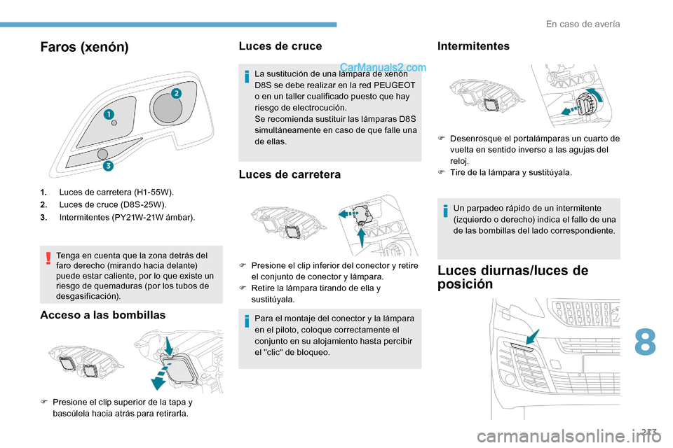Peugeot Expert 2019 Manual del propietario (in Spanish) 213
Faros (xenón)
1.Luces de carretera (H1-55W).
2. Luces de cruce (D8S-25W).
3. Intermitentes (PY21W-21W ámbar).
Tenga en cuenta que la zona detrás del
faro derecho (mirando hacia delante)
puede Peugeot Expert 2019 Manual del propietario (in Spanish) 213
Faros (xenón)
1.Luces de carretera (H1-55W).
2. Luces de cruce (D8S-25W).
3. Intermitentes (PY21W-21W ámbar).
Tenga en cuenta que la zona detrás del
faro derecho (mirando hacia delante)
puede