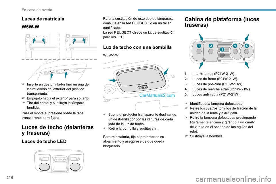 Peugeot Expert 2019 Manual del propietario (in Spanish) 216
Luces de matrícula
W5W-W
F Inserte un destornillador fino en una de las muescas del exterior del plástico
transparente.
F
E
mpújelo hacia el exterior para soltarlo.
F
T
ire del cristal y Peugeot Expert 2019 Manual del propietario (in Spanish) 216
Luces de matrícula
W5W-W
F Inserte un destornillador fino en una de las muescas del exterior del plástico
transparente.
F
E
mpújelo hacia el exterior para soltarlo.
F
T
ire del cristal y