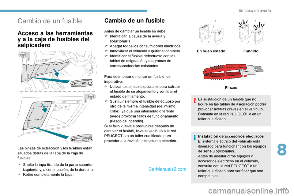 Peugeot Expert 2019 Manual del propietario (in Spanish) 217
Cambio de un fusible
Acceso a las herramientas
y a la caja de fusibles del
salpicadero
Las pinzas de extracción y los fusibles están
situados detrás de la tapa de la caja de
fusibles.
F
S Peugeot Expert 2019 Manual del propietario (in Spanish) 217
Cambio de un fusible
Acceso a las herramientas
y a la caja de fusibles del
salpicadero
Las pinzas de extracción y los fusibles están
situados detrás de la tapa de la caja de
fusibles.
F
S