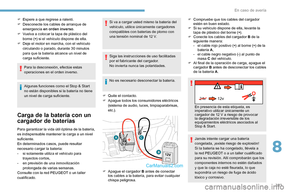 Peugeot Expert 2019 Manual del propietario (in Spanish) 221
24v 12v
F Espere a que regrese a ralentí.
F D esconecte los cables de arranque de
emergencia en orden inverso .
F
V
uelva a colocar la tapa de plástico del
borne (+) si el vehículo dispone Peugeot Expert 2019 Manual del propietario (in Spanish) 221
24v 12v
F Espere a que regrese a ralentí.
F D esconecte los cables de arranque de
emergencia en orden inverso .
F
V
uelva a colocar la tapa de plástico del
borne (+) si el vehículo dispone