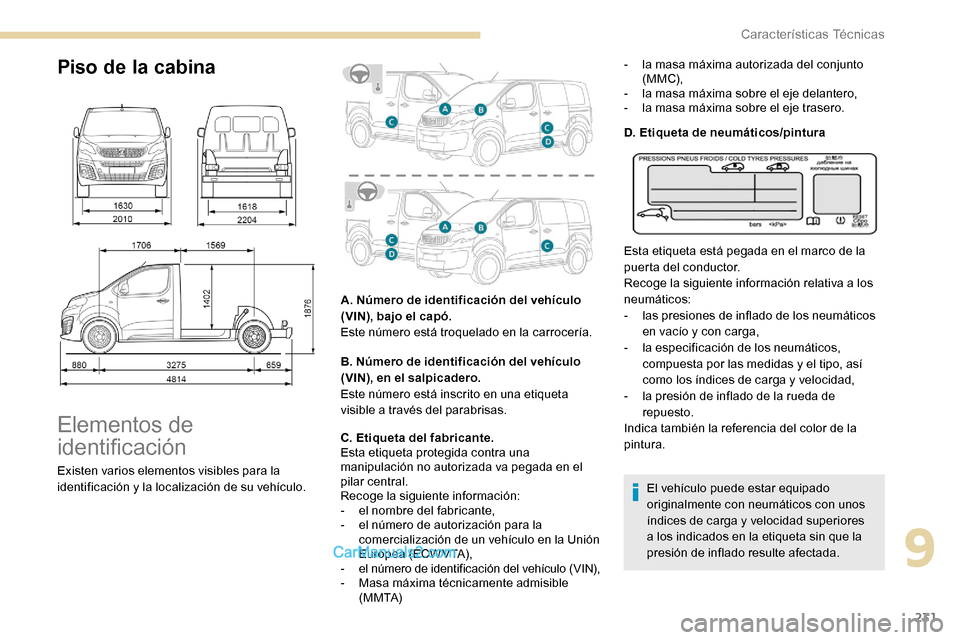 Peugeot Expert 2019 Manual del propietario (in Spanish) 231
Piso de la cabina
Elementos de
identificación
Existen varios elementos visibles para la
identificación y la localización de su vehículo.A. Número de identificación del vehículo
(VIN), ba Peugeot Expert 2019 Manual del propietario (in Spanish) 231
Piso de la cabina
Elementos de
identificación
Existen varios elementos visibles para la
identificación y la localización de su vehículo.A. Número de identificación del vehículo
(VIN), ba