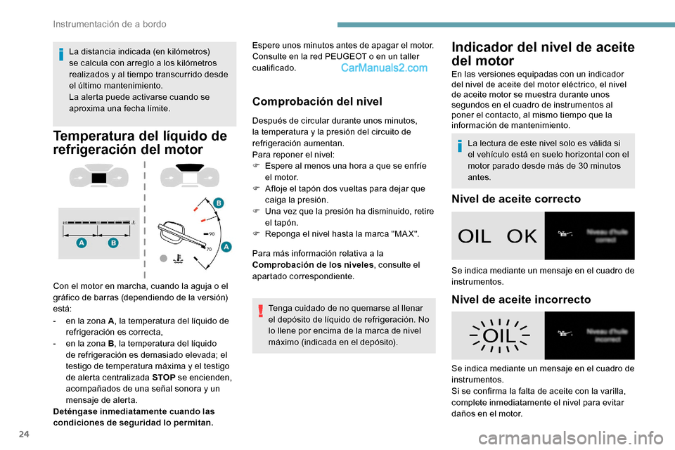 Peugeot Expert 2019  Manual del propietario (in Spanish) 24
La distancia indicada (en kilómetros) 
se calcula con arreglo a los kilómetros 
realizados y al tiempo transcurrido desde 
el último mantenimiento.
La alerta puede activarse cuando se 
aproxima 