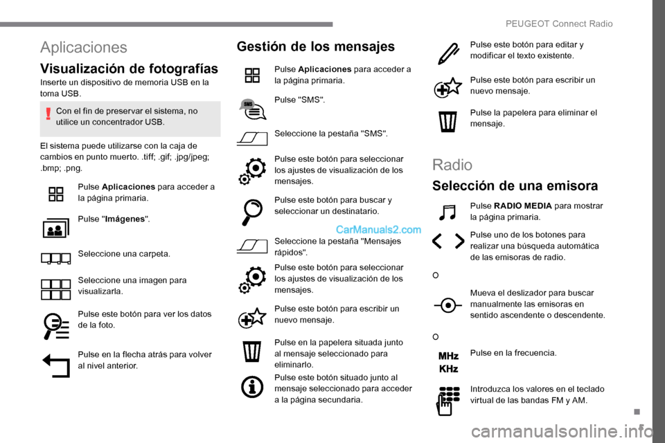 Peugeot Expert 2019 Manual del propietario (in Spanish) 5
Aplicaciones
Visualización de fotografías
Inserte un dispositivo de memoria USB en la
toma USB.Con el fin de preser var el sistema, no
utilice un concentrador USB.
El sistema puede utilizarse co Peugeot Expert 2019 Manual del propietario (in Spanish) 5
Aplicaciones
Visualización de fotografías
Inserte un dispositivo de memoria USB en la
toma USB.Con el fin de preser var el sistema, no
utilice un concentrador USB.
El sistema puede utilizarse co