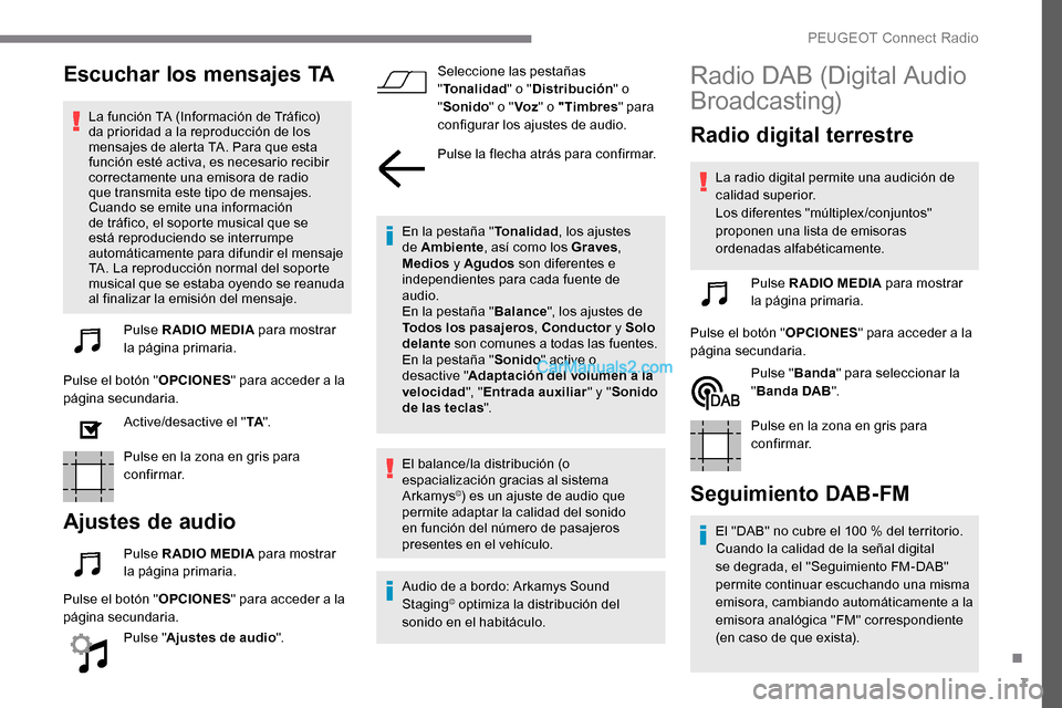 Peugeot Expert 2019 Manual del propietario (in Spanish) 7
Escuchar los mensajes TA
La función TA (Información de Tráfico)
da prioridad a la reproducción de los
mensajes de alerta TA. Para que esta
función esté activa, es necesario recibir
correct Peugeot Expert 2019 Manual del propietario (in Spanish) 7
Escuchar los mensajes TA
La función TA (Información de Tráfico)
da prioridad a la reproducción de los
mensajes de alerta TA. Para que esta
función esté activa, es necesario recibir
correct